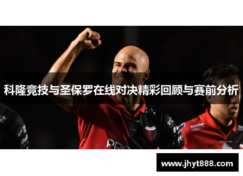 科隆竞技与圣保罗在线对决精彩回顾与赛前分析